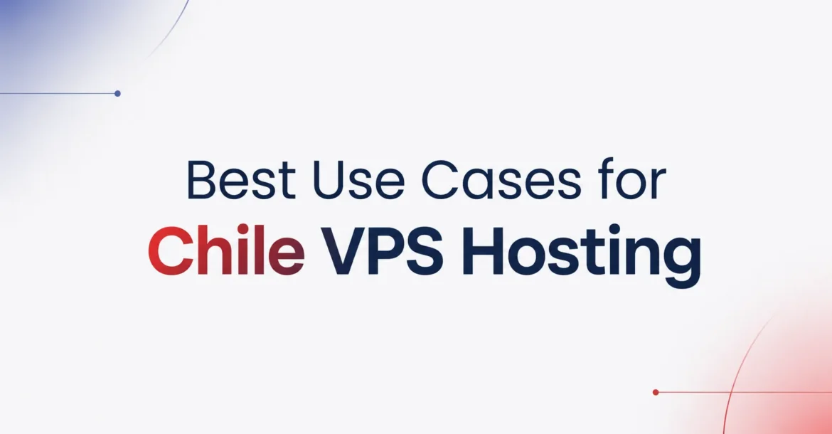 Best Use Cases for Chile VPS Hosting