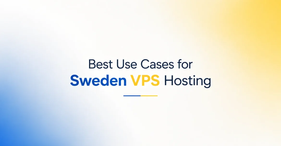 Best Use Cases for Sweden VPS Hosting