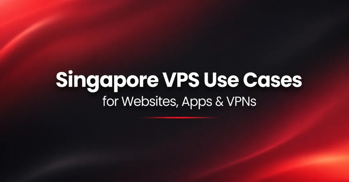Singapore VPS Use Cases for Websites, Apps & VPNs